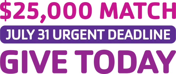 $25,000 Match – July 31 Urgent Deadline – Give Today